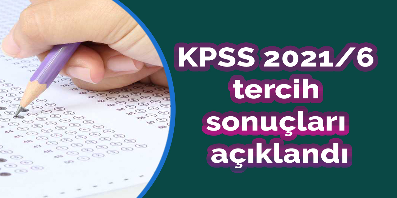 KPSS 2021/6 tercih sonuçları açıklandı