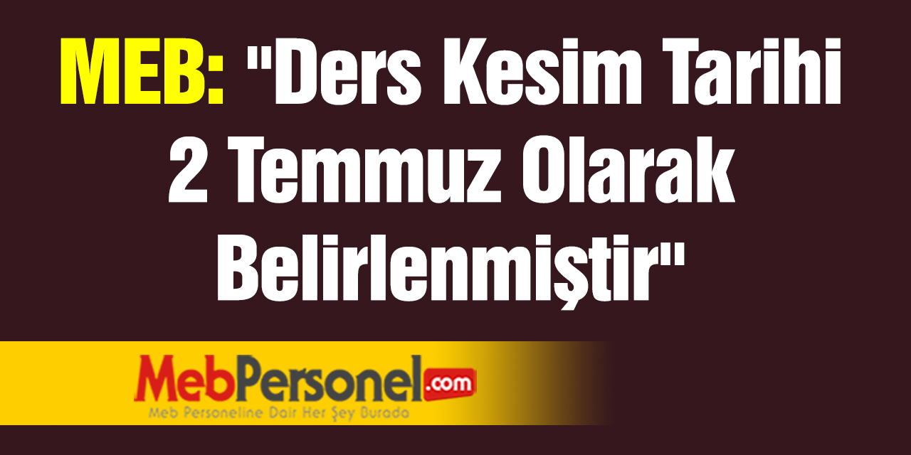 MEB: ''Ders Kesim Tarihi 2 Temmuz Olarak Belirlenmiştir''