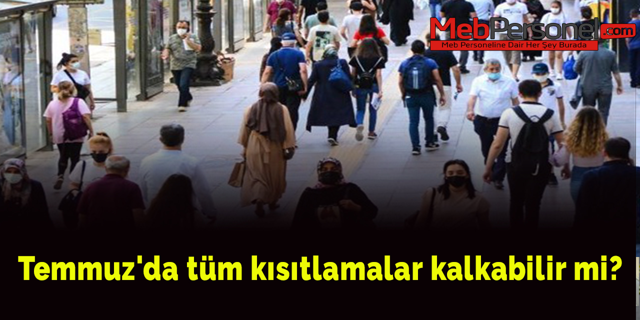 Temmuz'da tüm kısıtlamalar kalkabilir mi?
