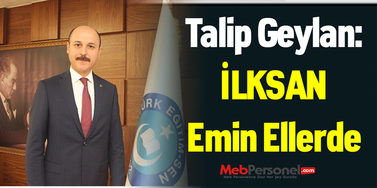 Talip Geylan: ''İLKSAN Emin Ellerde''