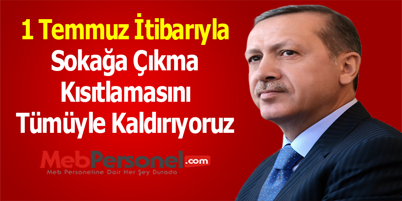 Cumhurbaşkanı Erdoğan: ''1 Temmuz İtibarıyla Sokağa Çıkma Kısıtlamasını Tümüyle Kaldırıyoruz''