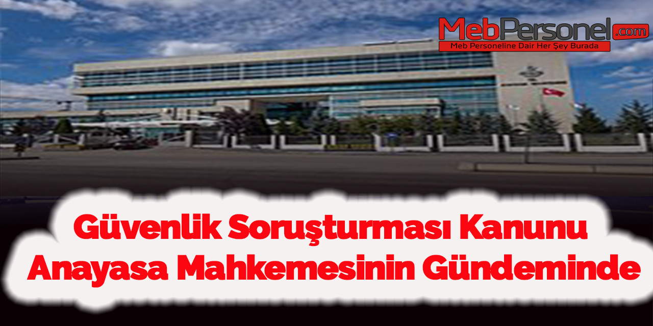 Güvenlik Soruşturması Kanunu Anayasa Mahkemesinin Gündeminde