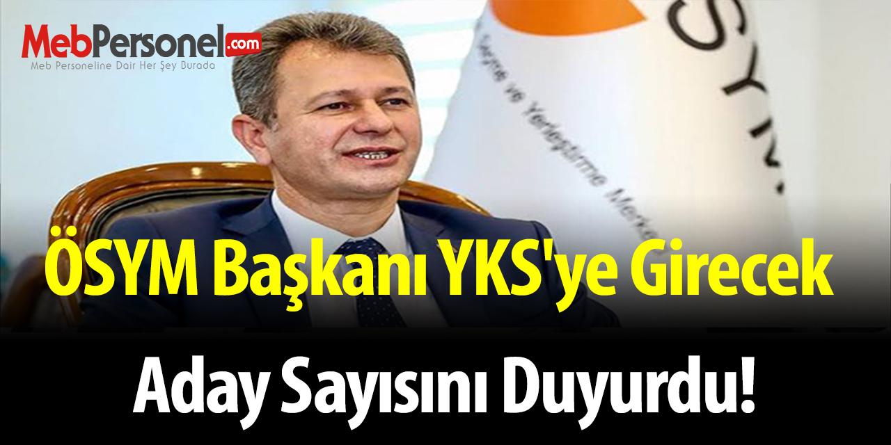 ÖSYM Başkanı YKS'ye girecek aday sayısını duyurdu!