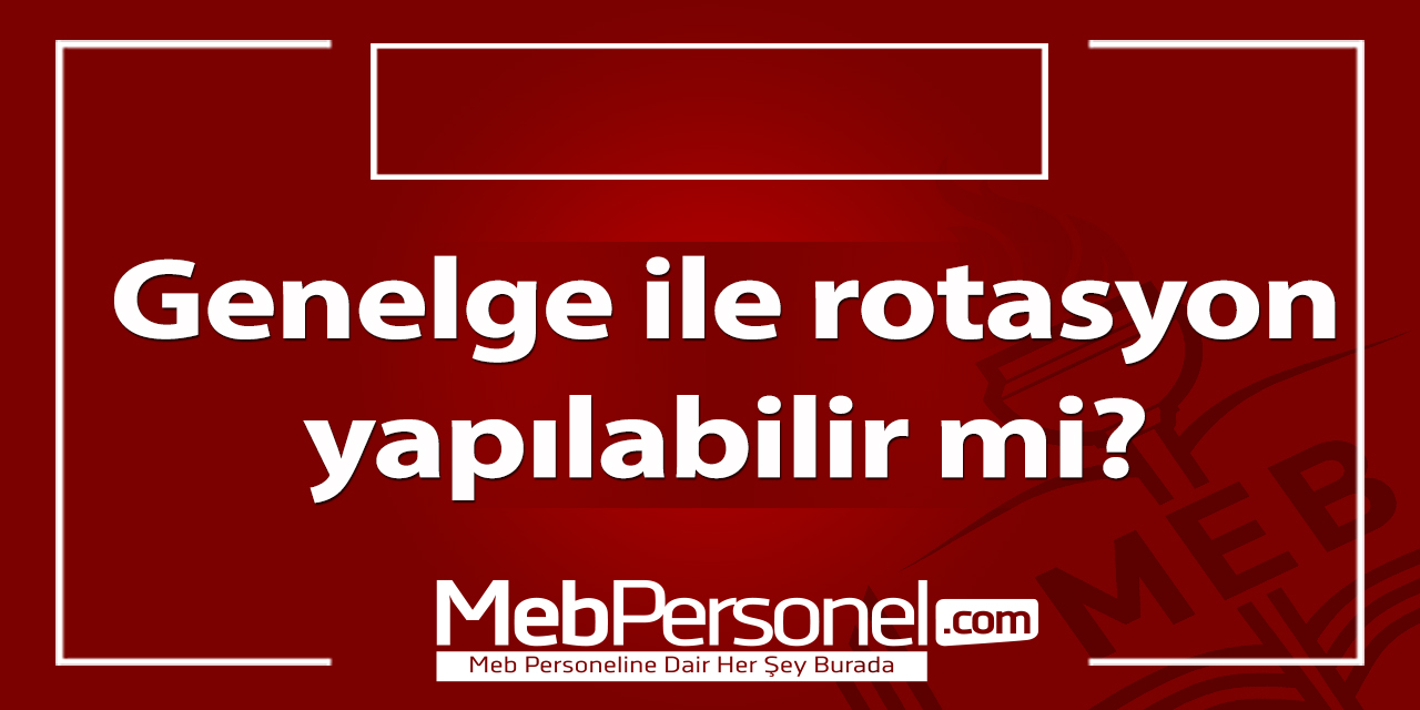 Genelge ile rotasyon yapılabilir mi?