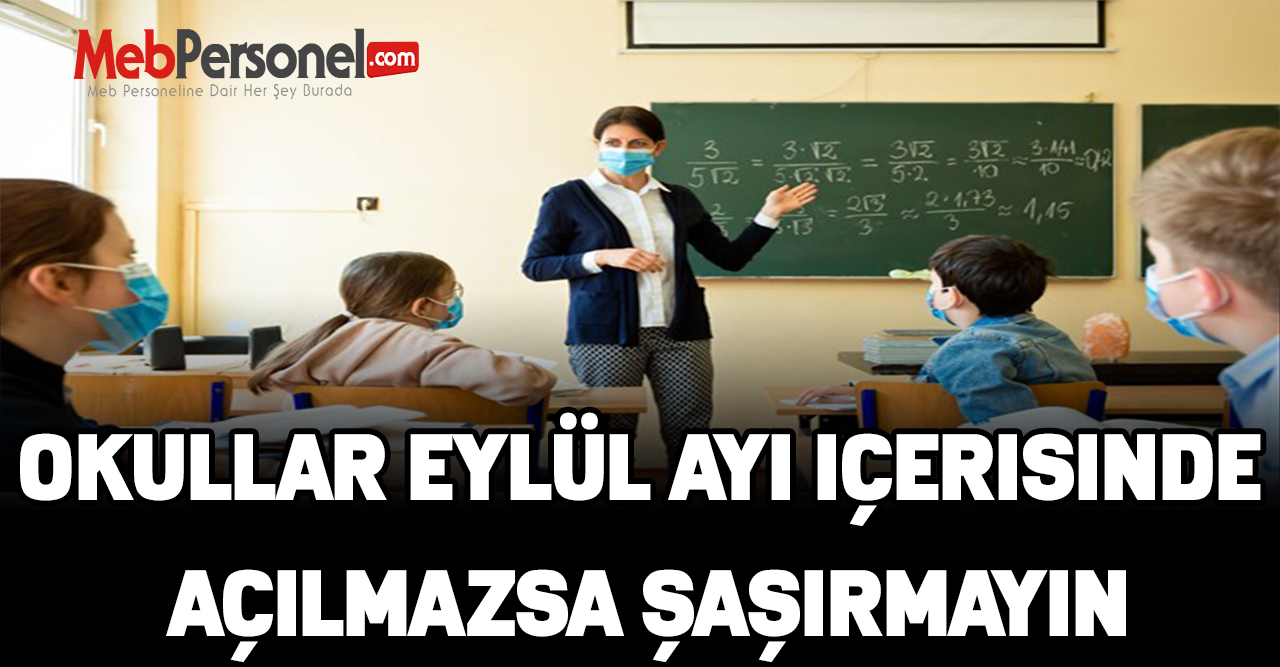 Okullar eylül ayı içerisinde açılmazsa şaşırmayın