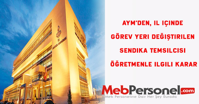 AYM'den, il içinde görev yeri değiştirilen sendika temsilcisi öğretmenle ilgili karar
