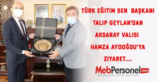 Türk Eğitim Sen Genel Başkanı Talip Geylan  Vali Hamza Aydoğdu'yu Ziyaret Etti.