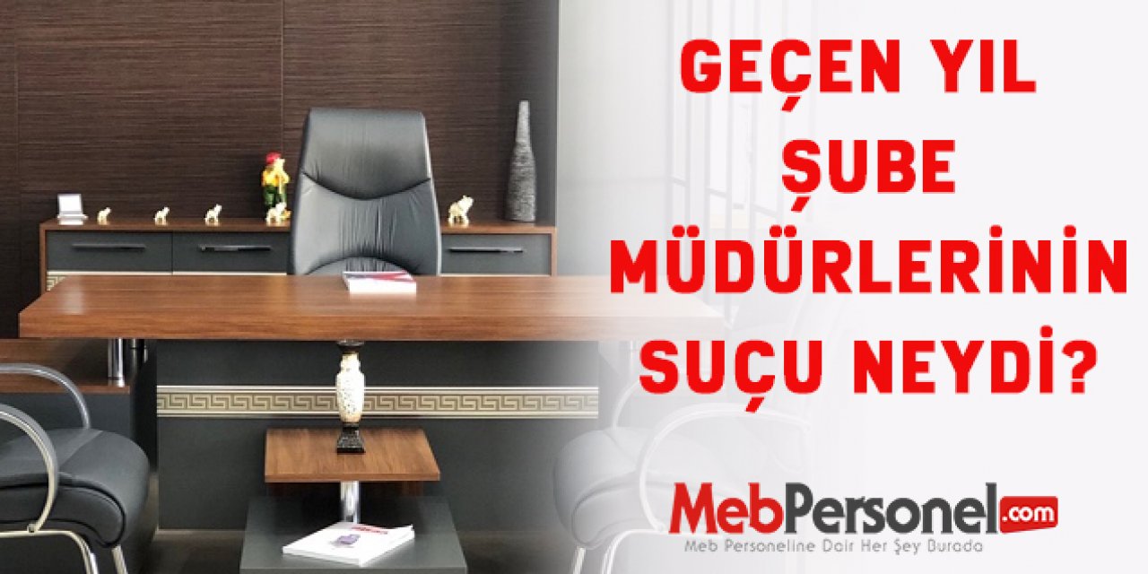 GEÇEN YIL ŞUBE MÜDÜRLERİNİN SUÇU NEYDİ?