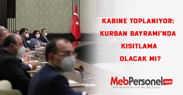 Kabine toplanıyor: Kurban Bayramı'nda kısıtlama olacak mı?