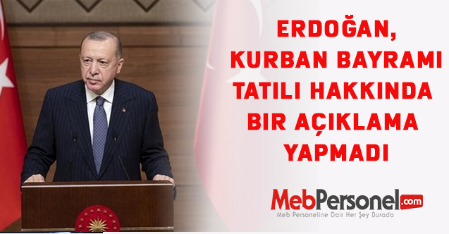 Erdoğan, kurban bayramı tatili hakkında bir açıklama yapmadı