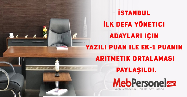 İstanbul İlk defa yönetici adayları için Yazılı puan ile Ek-1 Puanın aritmetik ortalaması paylaşıldı.