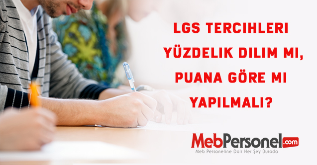 LGS tercihleri yüzdelik dilim mi, puana göre mi yapılmalı?