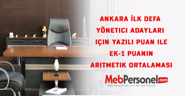 Ankara İlk defa yönetici adayları için Yazılı puan ile Ek-1 Puanın aritmetik ortalaması