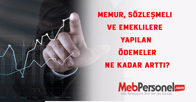 Memur, sözleşmeli ve emeklilere yapılan ödemeler ne kadar arttı?