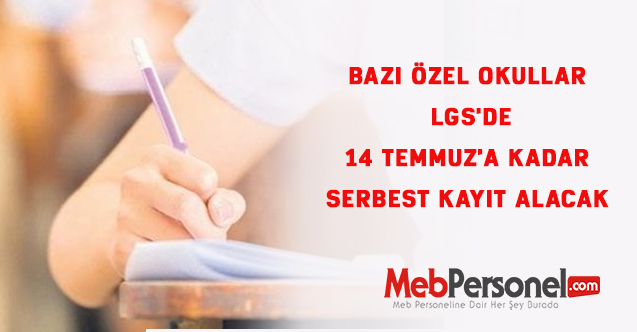Bazı Özel okullar LGS'de 14 Temmuz'a kadar serbest kayıt alacak