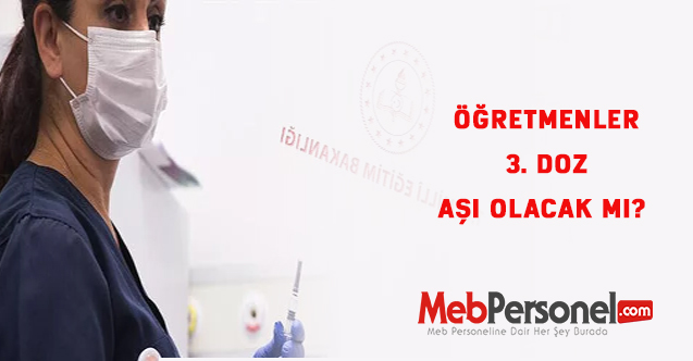 ÖĞRETMENLER 3. DOZ AŞI OLACAK MI?