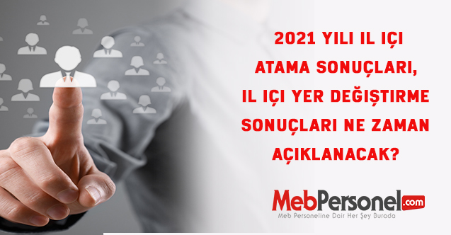 2021 yılı il içi atama sonuçları, il içi yer değiştirme sonuçları ne zaman açıklanacak?