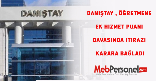 Danıştay , öğretmene ek hizmet puanı davasında itirazı karara bağladı