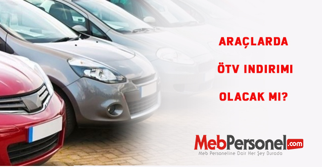 Araçlarda ÖTV indirimi olacak mı?