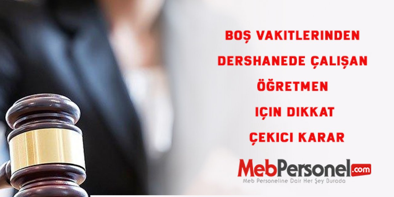 Boş vakitlerinden dershanede çalışan öğretmen için dikkat çekici karar