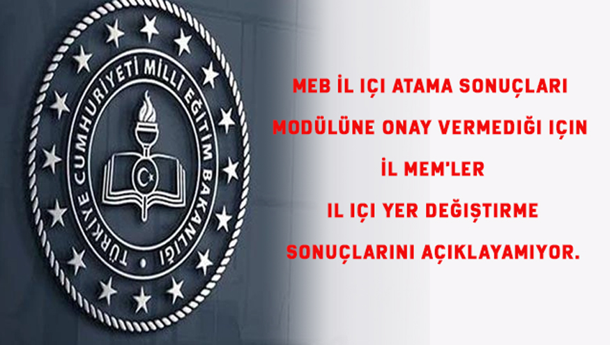 MEB İl içi atama sonuçları modülüne onay vermediği için İl MEM'ler il içi yer değiştirme sonuçlarını açıklayamıyor.