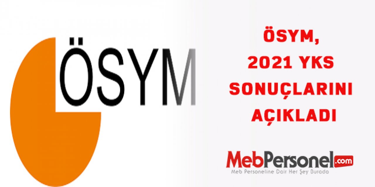 ÖSYM, 2021 YKS sonuçlarını açıkladı