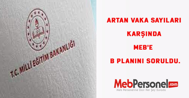 Artan vaka sayıları karşında MEB’e  B planını soruldu.