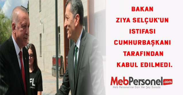 Bakan Ziya SELÇUK'un istifası kabul edilmedi.