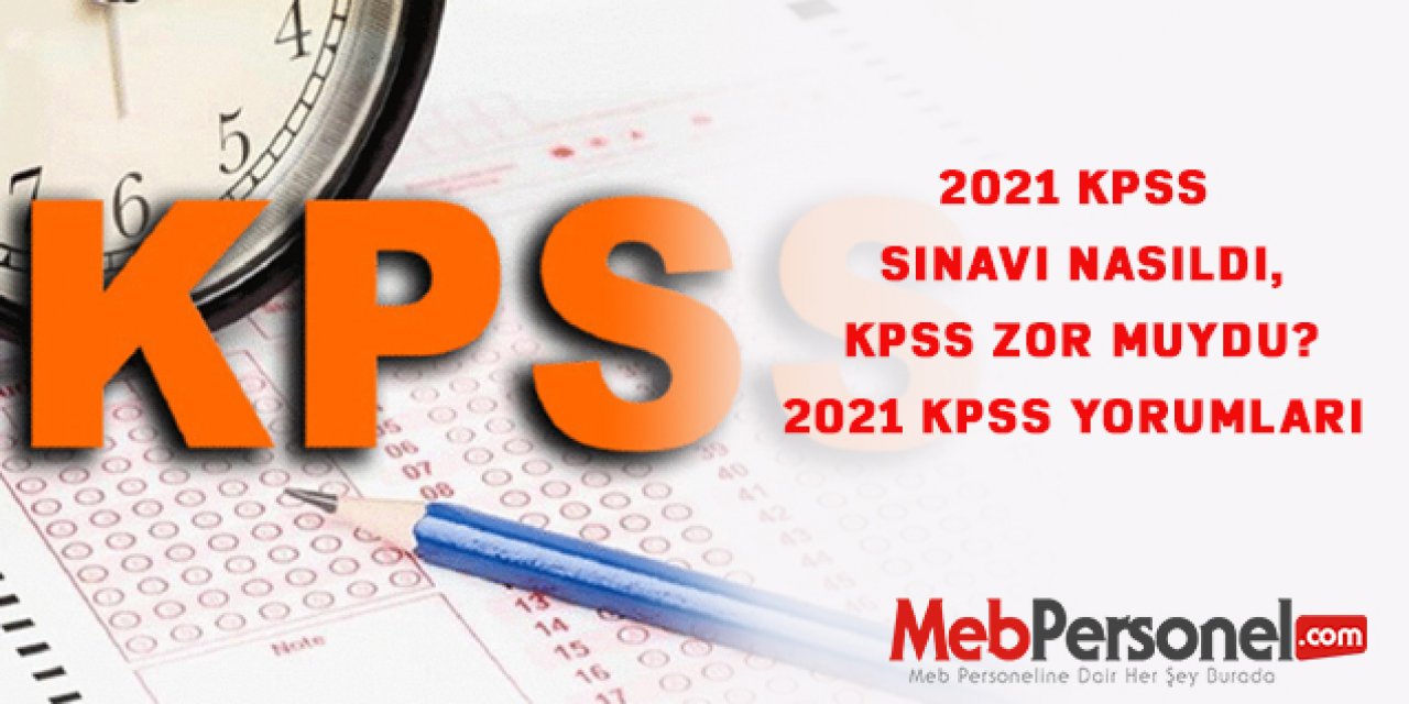 2021 Kpss sınavı nasıldı, Kpss zor muydu? 2021 Kpss yorumları