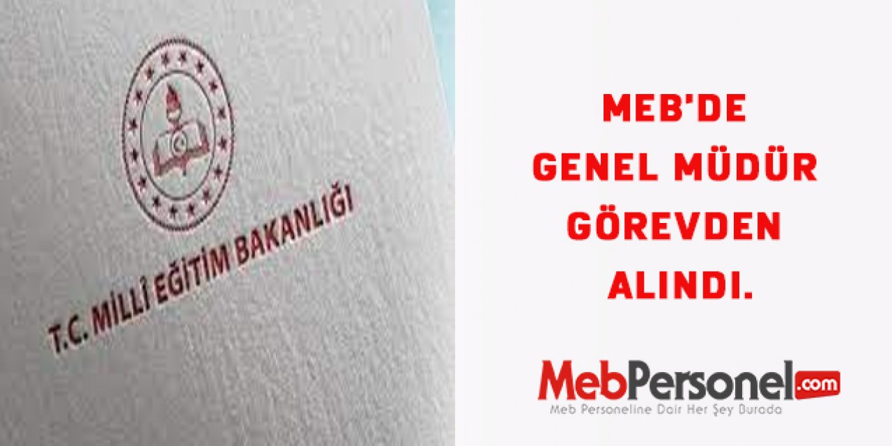 MEB'de Genel Müdür Görevden Alındı.
