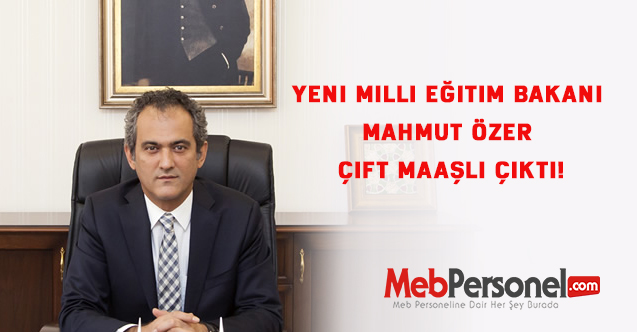Yeni Milli Eğitim Bakanı Mahmut Özer çift maaşlı çıktı!
