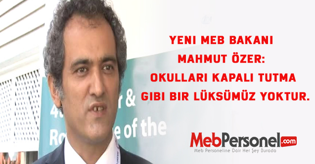 Yeni MEB Bakanı Mahmut Özer: Okulları kapalı tutma gibi bir lüksümüz yoktur.