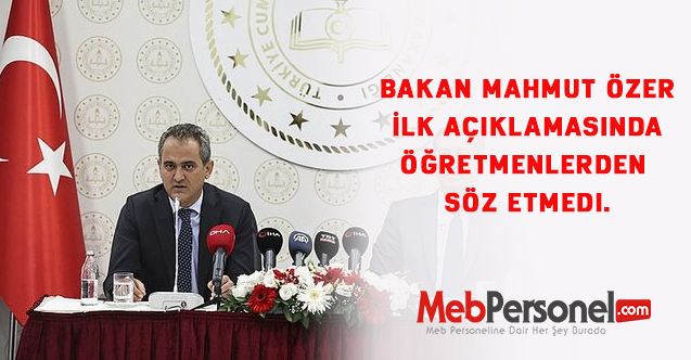 Bakan Mahmut Özer İlk açıklamasında öğretmenlerden söz etmedi.