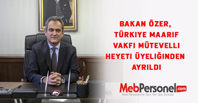 Bakan Mahmut  Özer, Türkiye Maarif Vakfı Mütevelli Heyeti üyeliğinden ayrıldı