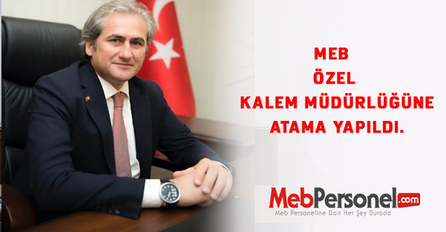 MEB Özel Kalem Müdürlüğüne atama yapıldı.