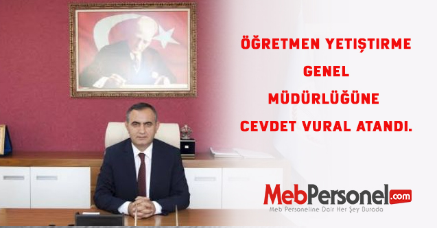 Öğretmen Yetiştirme Genel Müdürlüğüne Cevdet Vural atandı.
