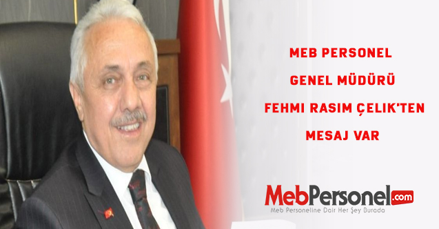 MEB Personel Genel Müdürü Fehmi Rasim Çelik'ten mesaj var
