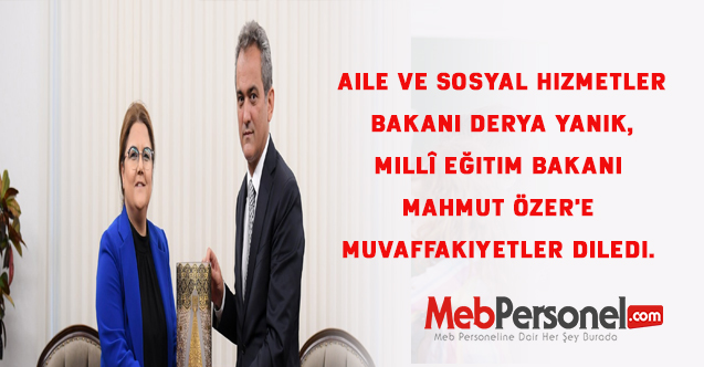 Bakan Derya Yanık, Millî Eğitim Bakanı Mahmut Özer'e muvaffakiyetler diledi.
