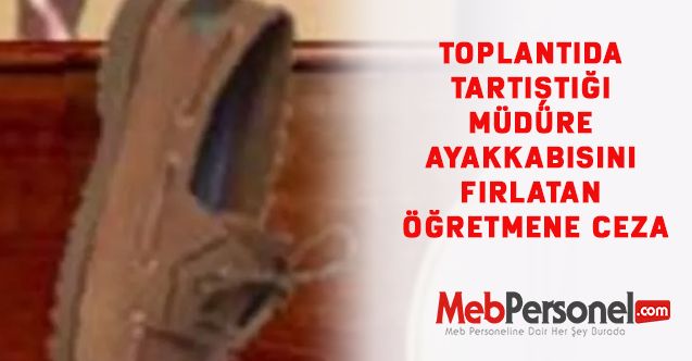 Toplantıda tartıştığı müdüre ayakkabısını fırlatan öğretmene ceza