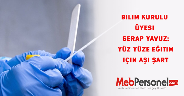 Bilim Kurulu Üyesi Serap Yavuz: Yüz yüze eğitim için aşı şart