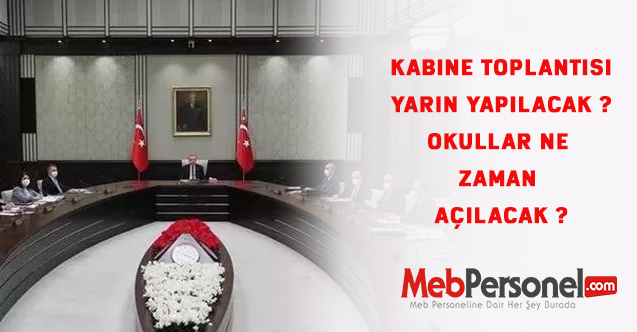 Kabine toplantısı yarın yapılacak ?Okullar ne zaman açılacak ?