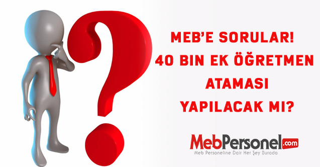 MEB’e sorular! 40 bin ek öğretmen ataması yapılacak mı?