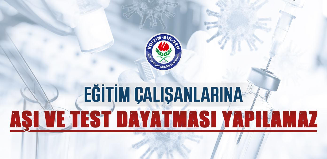 Eğitim Bir Sen : Öğretmenlere aşı ve test dayatması yapılamaz