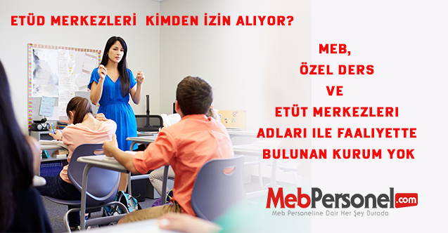 MEB, Özel ders”,ve “Etüt merkezleri” adları ile faaliyette bulunan kurum yok