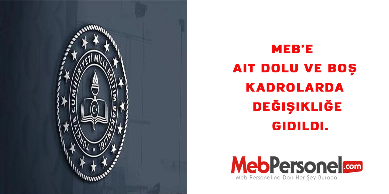 MEB'e  ait dolu ve boş kadrolarda değişikliğe gidildi.