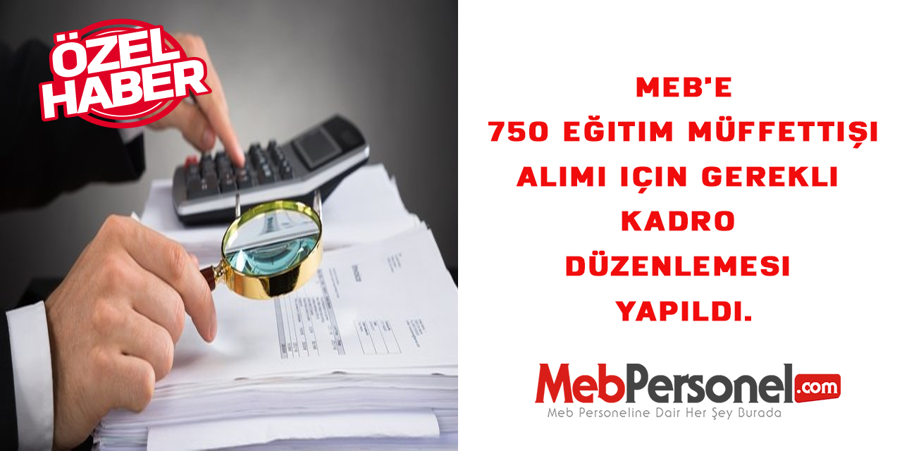 MEB'e 750 Eğitim Müffettişi alımı için gerekli kadro düzenlemesi yapıldı.