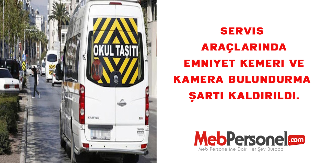 Servis araçlarında emniyet kemeri ve kamera bulundurma şartı kaldırıldı.