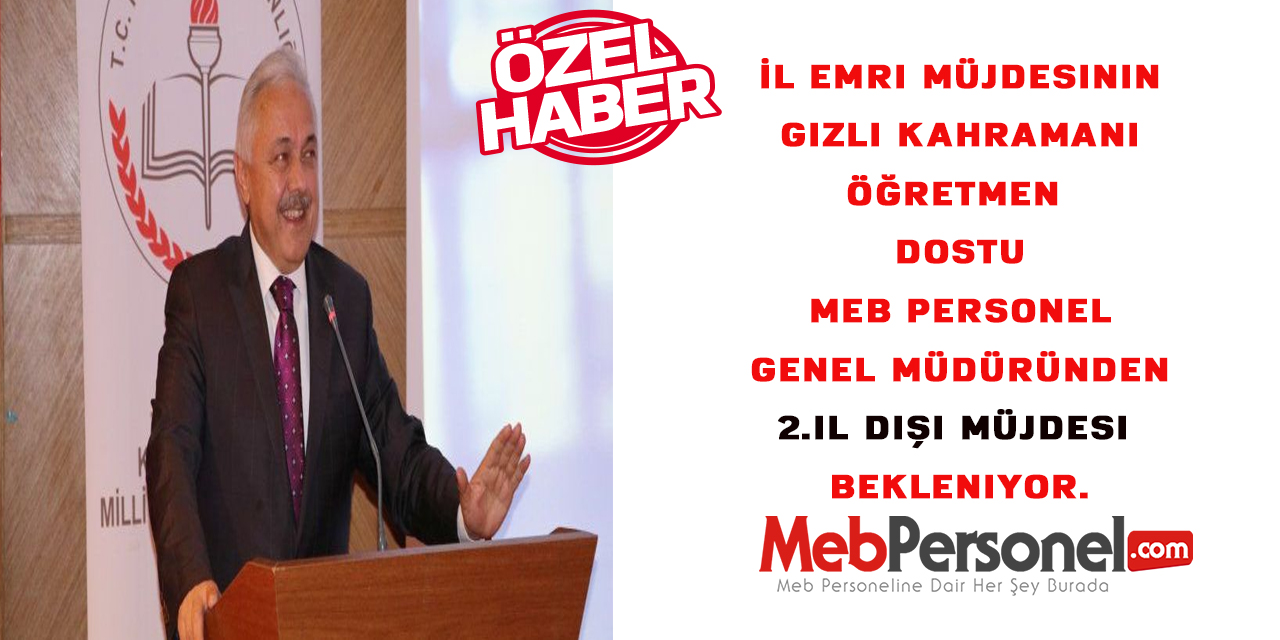 İl Emri Müjdesinin Gizli Kahramanı MEB Personel Genel Müdüründen 2.il dışı müjdesi bekleniyor.