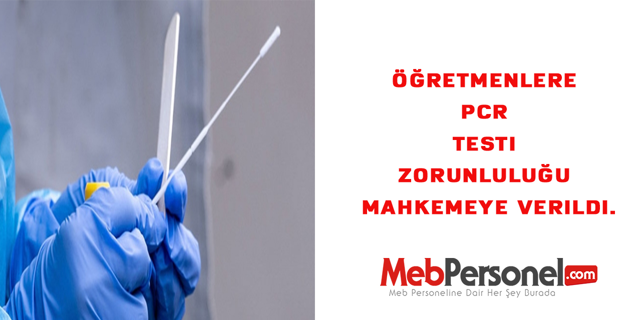 Öğretmenlere Pcr Testi Zorunluluğu Mahkemeye Verildi.