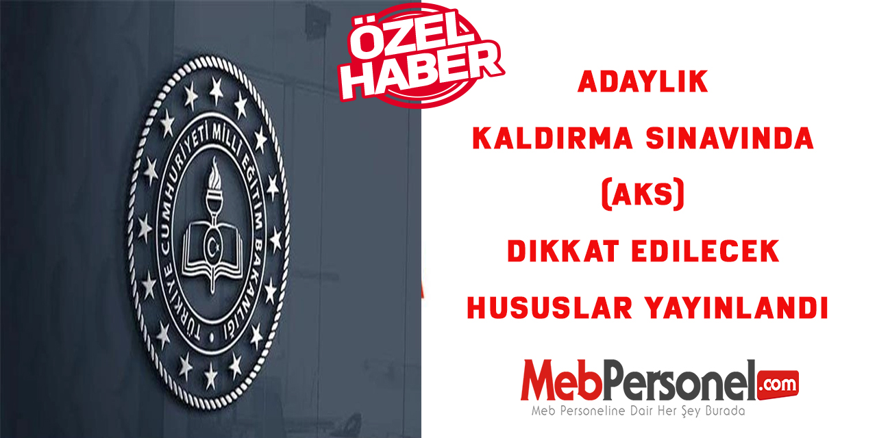 Adaylık Kaldırma Sınavında (AKS) Dikkat Edilecek Hususlar Yayınlandı